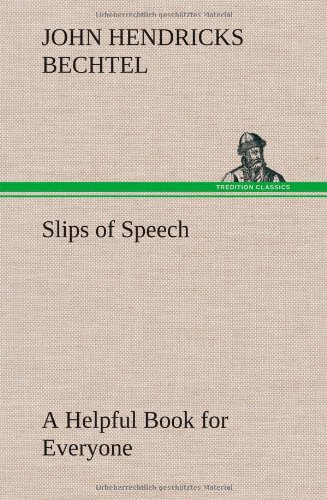 Slips of Speech  A Helpful Book for Everyone Who Aspires to Correct the Everyda [Hardcover]