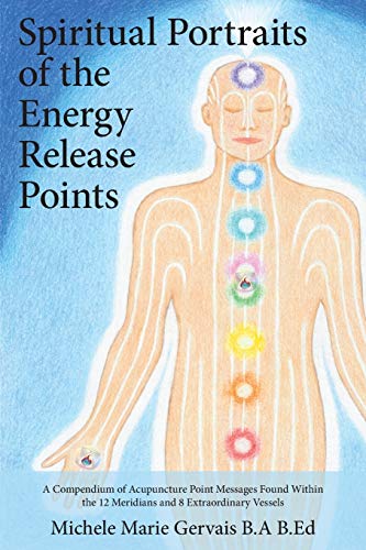 Spiritual Portraits Of The Energy Release Points A Compendium Of Acupuncture Po [Paperback]