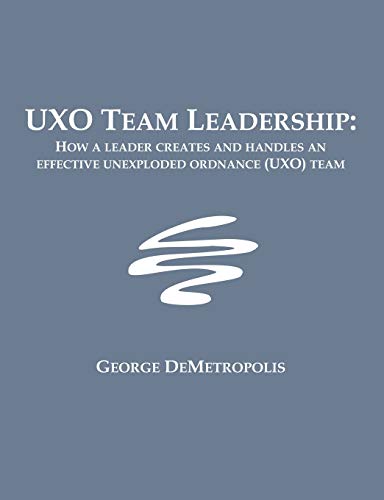 Uxo Team Leadership Ho A Leader Creates And Handles An Effective Unexploded Or [Paperback]