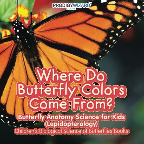 Where Do Butterfly Colors Come from - Butterfly Anatomy Science for Kids (Lepid [Paperback]