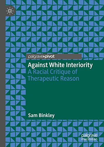 Against White Interiority: A Racial Critique of Therapeutic Reason [Hardcover]