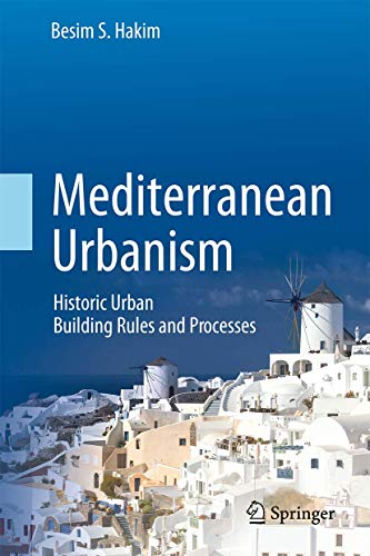 Mediterranean Urbanism: Historic Urban / Building Rules and Processes [Hardcover]