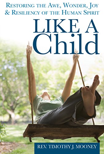 Like a Child: Restoring the Awe, Wonder, Joy and Resiliency of the Human Spirit [Paperback]