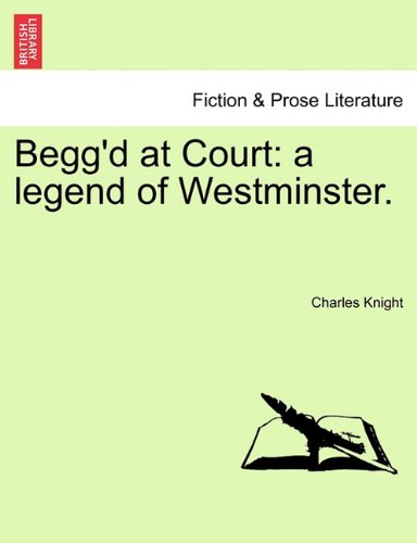 Begg'd at Court  A legend of Westminster [Paperback]