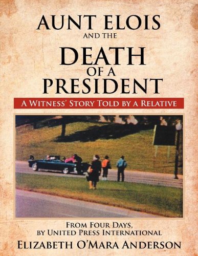 Aunt Elois and the Death of a President  A Witness' Story Told by a Relative [Paperback]