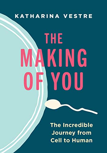 The Making of You: The Incredible Journey from Cell to Human [Hardcover]