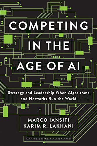 Competing in the Age of AI: Strategy and Leadership When Algorithms and Networks [Hardcover]