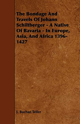 Bondage and Travels of Johann Schiltberger - A Native of Bavaria - in Europe, As [Paperback]