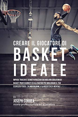 Creare Il Giocatore Di Basket Ideale Impara Trucchi E Segreti Utilizzati Dai Mi [Paperback]