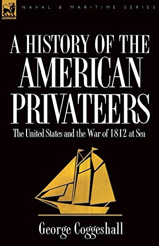 History Of The American Privateers The United States And The War Of 1812 At Sea [Paperback]