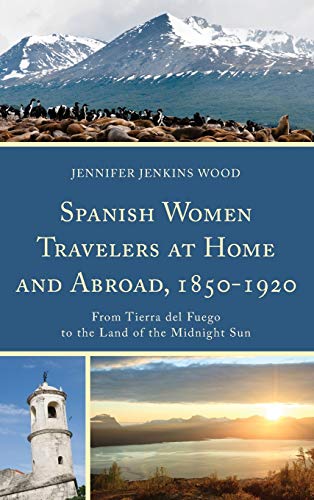 Spanish Women Travelers at Home and Abroad, 18501920 From Tierra del Fuego to  [Hardcover]