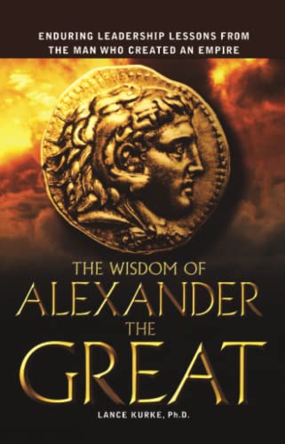 The Wisdom of Alexander the Great Enduring Leadership Lessons From the Man Who  [Paperback]