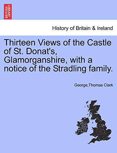 Thirteen Vies of the Castle of St Donat's, Glamorganshire, ith a Notice of the [Paperback]