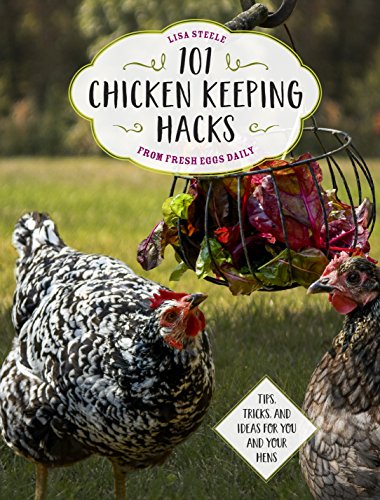 101 Chicken Keeping Hacks from Fresh Eggs Daily: Tips, Tricks, and Ideas for You [Paperback]