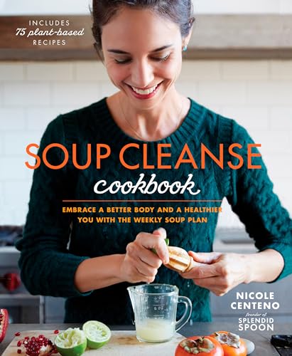 Soup Cleanse Cookbook: Embrace a Better Body and a Healthier You with the Weekly [Paperback]