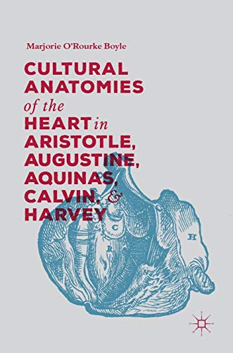 Cultural Anatomies of the Heart in Aristotle, Augustine, Aquinas, Calvin, and Ha [Hardcover]