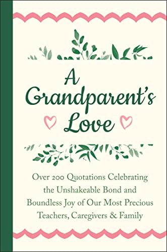 A Grandparent's Love: Over 200 Quotations Celebrating the Unshakeable Bond and B [Hardcover]