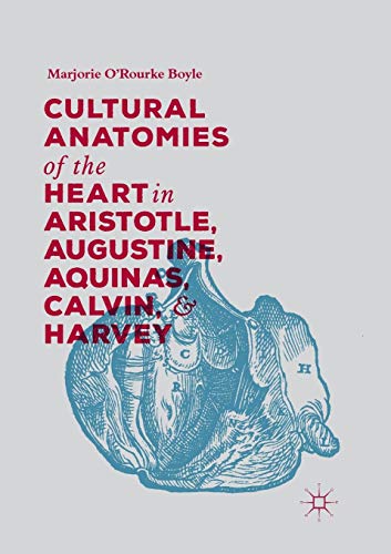 Cultural Anatomies of the Heart in Aristotle, Augustine, Aquinas, Calvin, and Ha [Paperback]