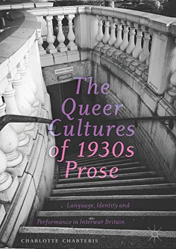 The Queer Cultures of 1930s Prose Language, Identity and Performance in Intera [Hardcover]