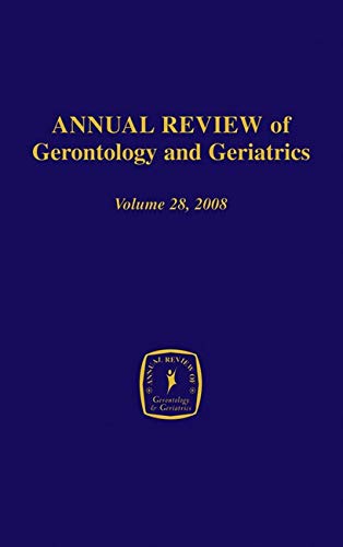 Annual Review of Gerontology and Geriatrics, Volume 28, 2008: Gerontological and [Hardcover]