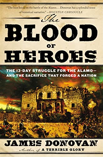 The Blood of Heroes: The 13-Day Struggle for the Alamo--and the Sacrifice That F [Paperback]