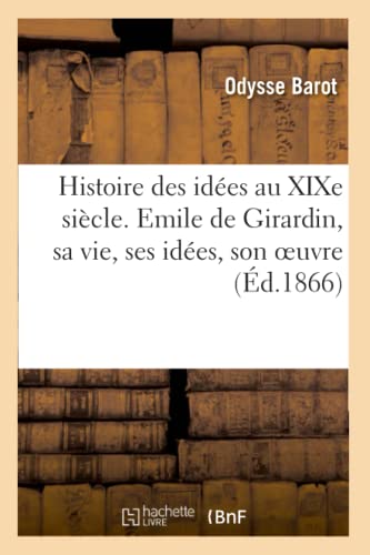 Histoire des Idees Au Xixe Siecle. Emile de Girardin, Sa Vie, Ses Idees, Son Oeu [Paperback]