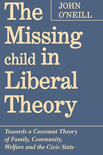 Missing Child in Liberal Theory  Toards a Covenant Theory of Family, Community [Paperback]