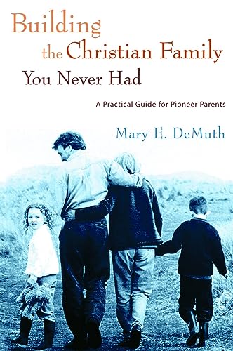 Building the Christian Family You Never Had: A Practical Guide for Pioneer Paren [Paperback]