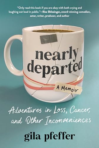 Nearly Departed: Adventures in Loss, Cancer, and Other Inconveniences [Hardcover]