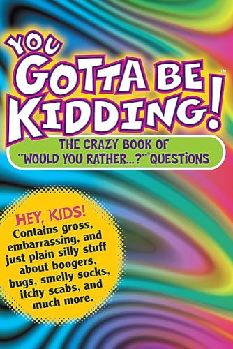 You Gotta Be Kidding!: The Crazy Book of "Would You Rather...?" Questi [Paperback]