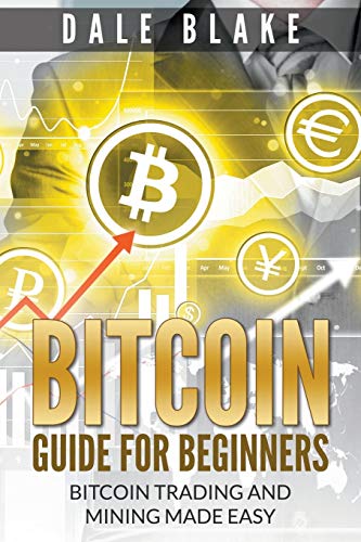 Bitcoin Guide For Beginners Bitcoin Trading And Mining Made Easy [Paperback]