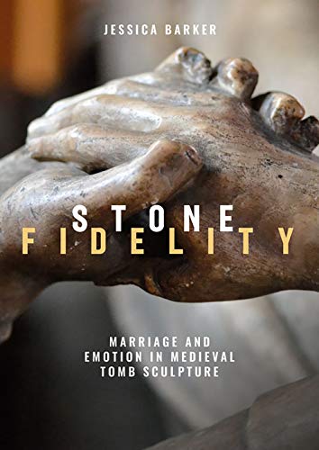 Stone Fidelity Marriage and Emotion in Medieval Tomb Sculpture [Hardcover]