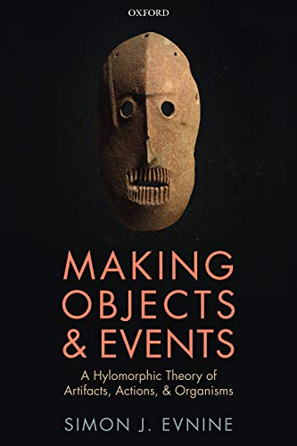 Making Objects and Events: A Hylomorphic Theory of Artifacts, Actions, and Organ [Paperback]