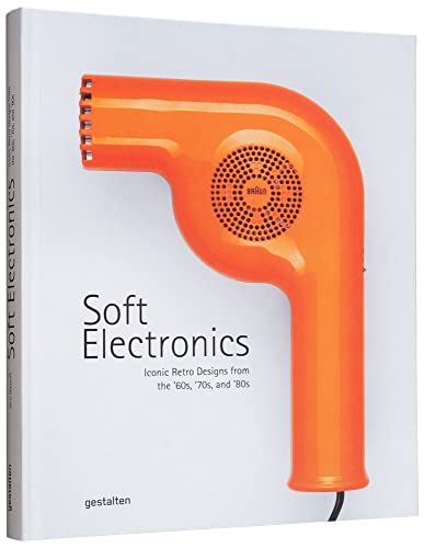 Soft Electronics: Iconic Retro Designs from the 60s, 70s, and 80s [Hardcover]