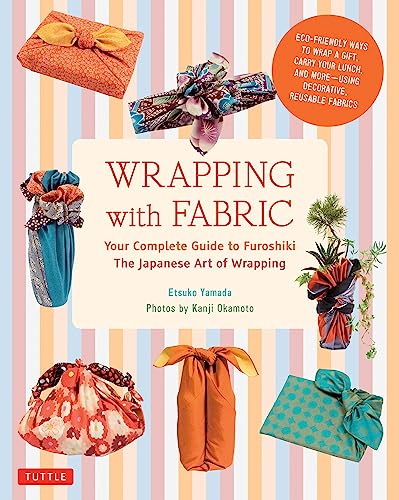 Wrapping with Fabric: Your Complete Guide to Furoshiki - The Japanese Art of Wra [Paperback]