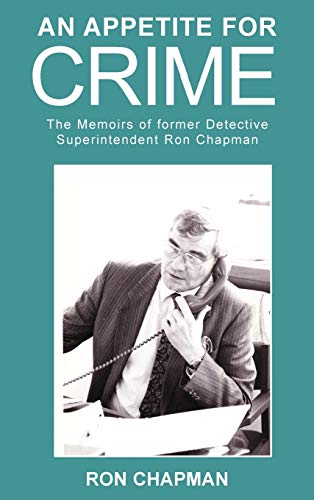 An Appetite For Crime - The Memoirs Of Former Detective Superintendent Ron Chapm [Hardcover]