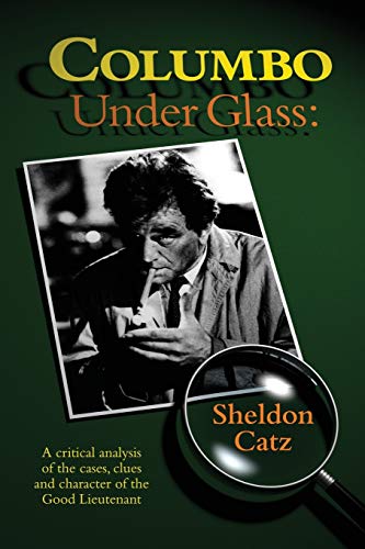 Columbo Under Glass A Critical Analysis Of The Cases, Clues And Character Of Th [Paperback]