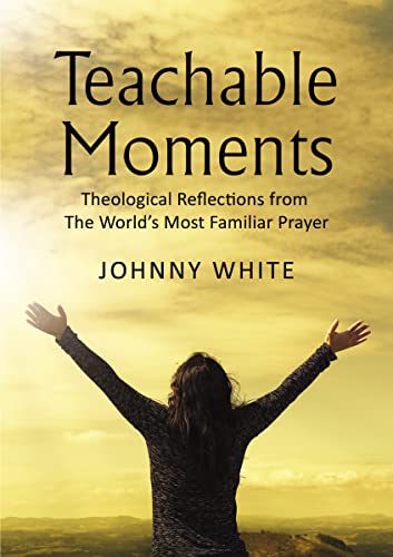 Teachable Moments Theological Reflections from The Worlds Most Familiar Prayer [Hardcover]