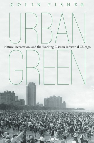 Urban Green Nature, Recreation, And The Working Class In Industrial Chicago [Paperback]