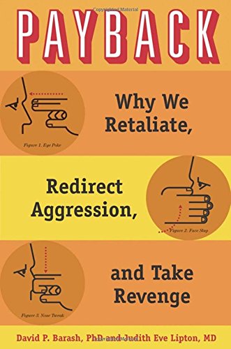 Payback Why We Retaliate, Redirect Aggression, and Take Revenge [Hardcover]