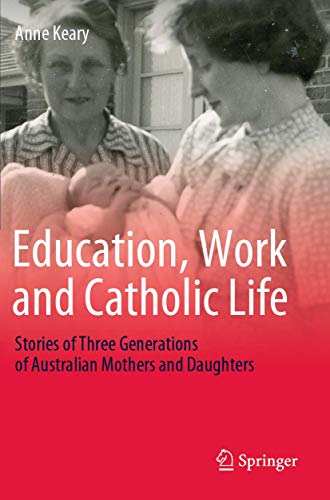 Education, Work and Catholic Life Stories of Three Generations of Australian Mo [Paperback]