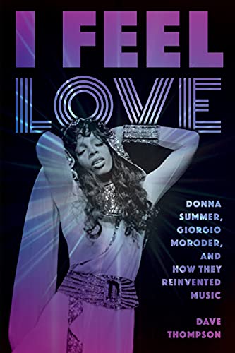 I Feel Love Donna Summer, Giorgio Moroder, and Ho They Reinvented Music [Paperback]