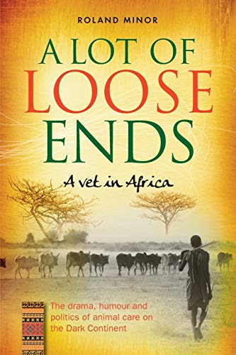 A Lot of Loose Ends - A Vet in Africa The Drama, Humor and Politics of Animal C [Paperback]