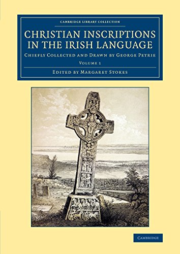 Christian Inscriptions in the Irish Language Chiefly Collected and Dran by Geo [Paperback]