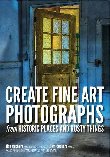 Create Fine Art Photographs From Historic Places And Rusty Things [Paperback]