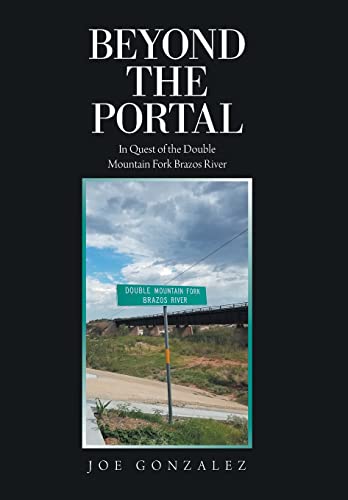 Beyond the Portal  In Quest of the Double Mountain Fork Brazos River [Hardcover]