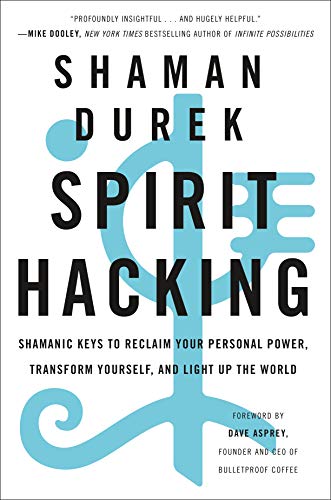 Spirit Hacking: Shamanic Keys to Reclaim Your