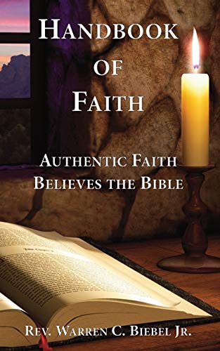 Handbook Of Faith Authentic Faith Believes The Bible [Paperback]