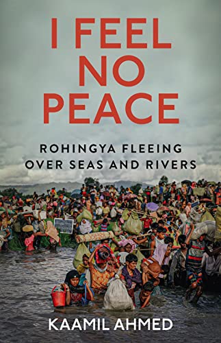 I Feel No Peace: Rohingya Fleeing Over Seas and Rivers [Hardcover]