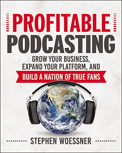 Profitable Podcasting: Grow Your Business, Expand Your Platform, and Build a Nat [Paperback]